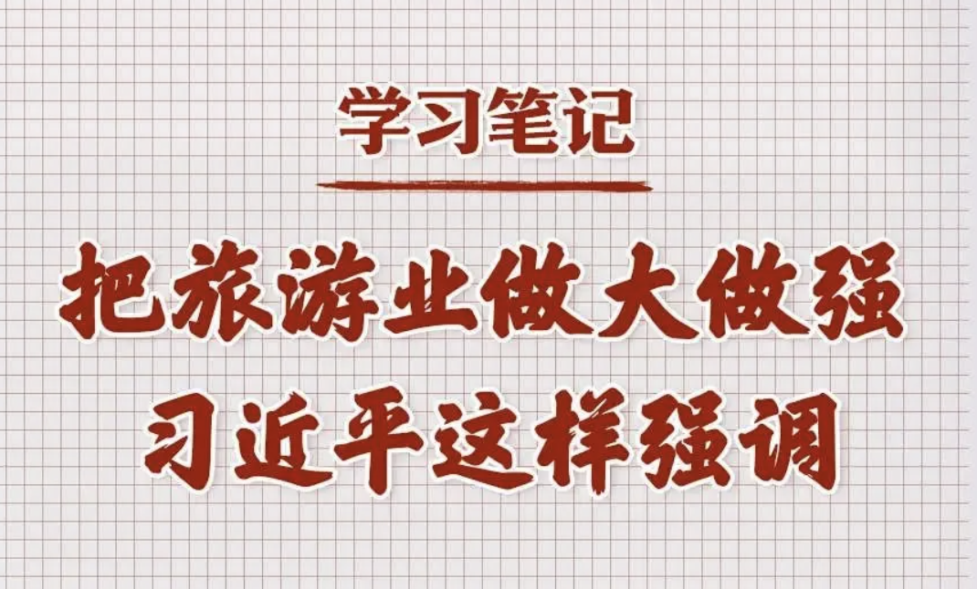 把旅游业做大做强，把文化旅游业培育成为支柱产业，总书记这样强调