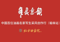 “华夏意韵 阜美榆林——中国百位油画名家写生采风创作行”活动（陕西榆林站）完美收官