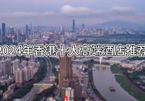  2024年香港十大高端酒店推荐
