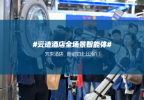 迈点探展|云迹酒店全场景智能体