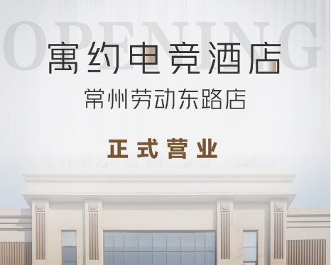 新店开业 | 寓约电竞酒店（常州劳动东路店）正式营业！